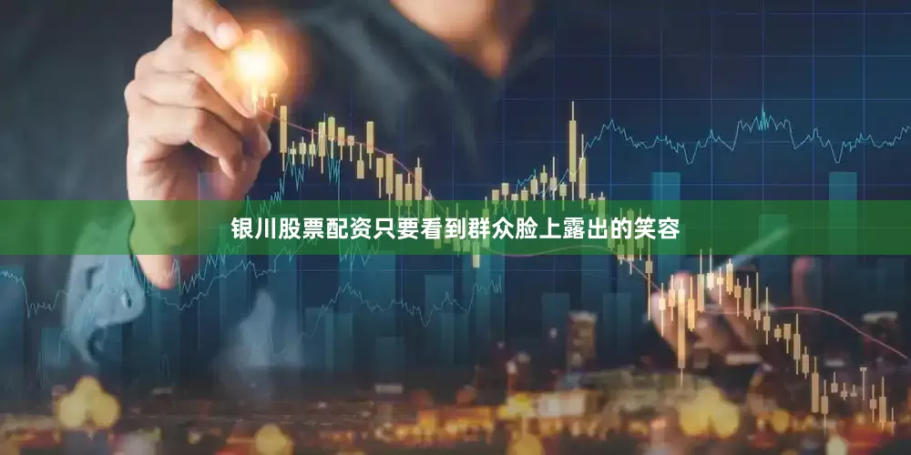 银川股票配资只要看到群众脸上露出的笑容