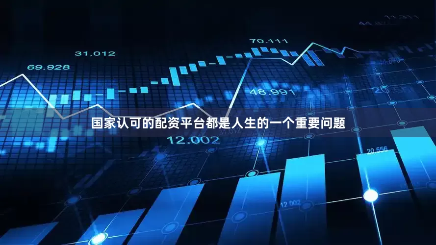 国家认可的配资平台都是人生的一个重要问题