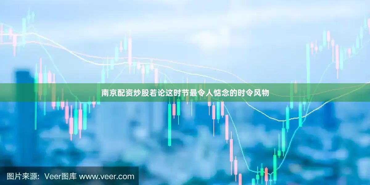 南京配资炒股若论这时节最令人惦念的时令风物