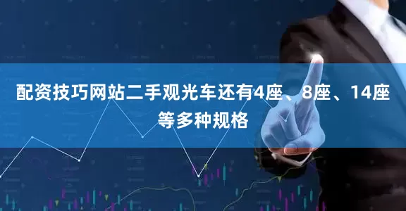 配资技巧网站二手观光车还有4座、8座、14座等多种规格