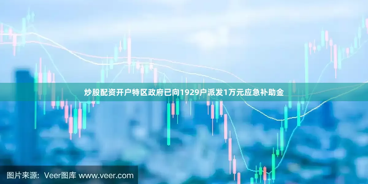 炒股配资开户特区政府已向1929户派发1万元应急补助金